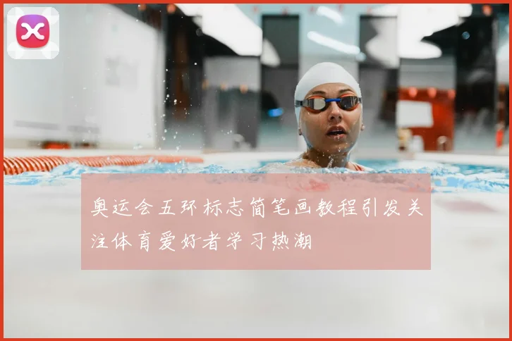 奥运会五环标志简笔画教程引发关注体育爱好者学习热潮