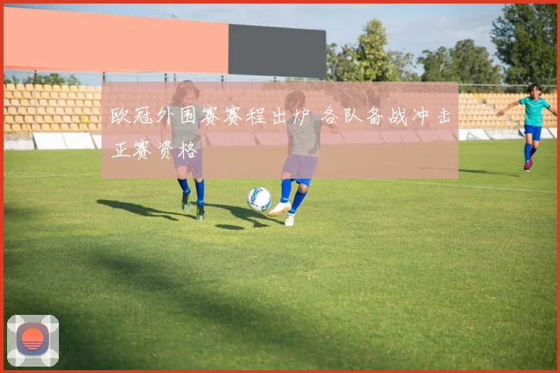 欧冠外围赛赛程出炉 各队备战冲击正赛资格