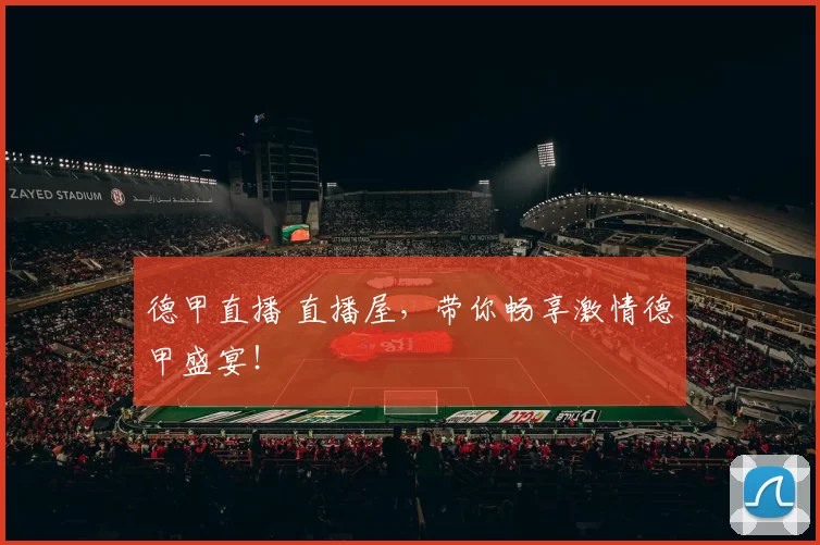 德甲直播 直播屋，带你畅享激情德甲盛宴！