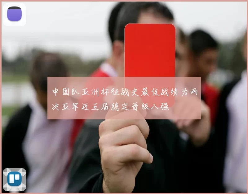 中国队亚洲杯征战史最佳战绩为两次亚军近五届稳定晋级八强