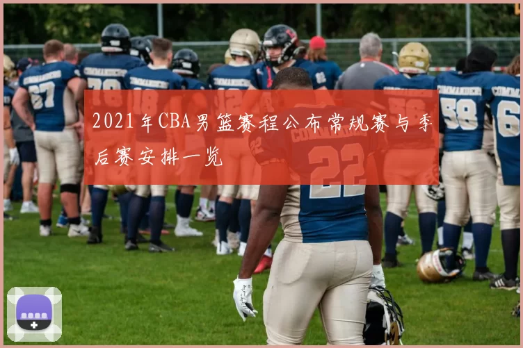 2021年CBA男篮赛程公布常规赛与季后赛安排一览